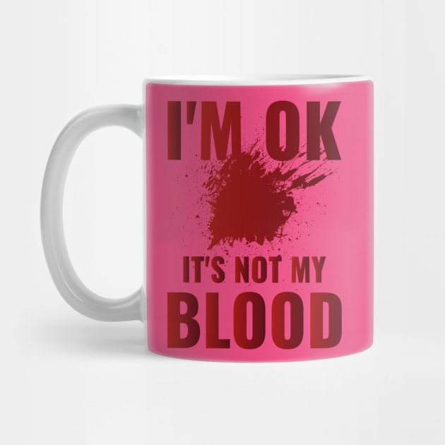 I'm Ok It's Not My Blood by BandaraxStore